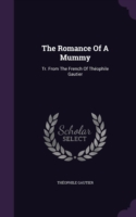 The Romance Of A Mummy: Tr. From The French Of Thï¿½ophile Gautier