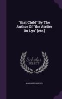 "that Child" By The Author Of "the Atelier Du Lys" [etc.]