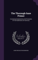 The Thorough-base Primer: Containing Explanations And Examples Of The Rudiments Of Harmony