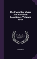 The Paper Box Maker And American Bookbinder, Volumes 23-24