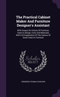 The Practical Cabinet Maker And Furniture Designer's Assistant: With Essays On History Of Furniture, Taste In Design, Color And Materials, With Full E