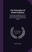 The Principles Of Greek Grammar: Comprising The Substance Of The Most Approved Greek Grammars Extant, For The Use Of Schools And Colleges