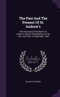 The Past And The Present Of St. Andrew's: Two Discourses Preached In St. Andrew's Church, Philadelphia, On The 12th. And 19th. Of September, 1958