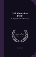 "still Waters Run Deep": An Original Comedy In Three Acts
