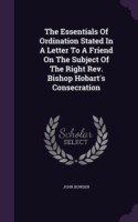 The Essentials Of Ordination Stated In A Letter To A Friend On The Subject Of The Right Rev. Bishop Hobart's Consecration