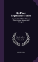 SIX PLACE LOGARITHMIC TABLES: TOGETHER W