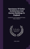 Specimens of Gothic Architecture and Ancient Buildings in England