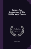 Dresses and Decorations of the Middle Ages, Volume 1