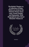 British Theatre; Or, a Collection of Plays, Which Are Acted at the Theatres Royal, Drury Lane, Covent Garden, and Haymarket. with Biographical and Critical Remarks Volume 23