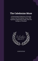 The Caledonian Muse: A Chronological Selection of Scotish Poetry From the Earliest Times. With Vignettes Engraved by Heath, After the Designs of Stoth