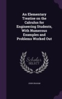 Elementary Treatise on the Calculus for Engineering Students, with Numerous Examples and Problems Worked Out