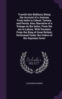 Travels Into Bokhara; Being the Account of a Journey from India to Cabool, Tartary, and Persia; Also, Narrative of a Voyage on the Indus, from the Sea to Lahore, with Presents from the King of Great Britain; Performed Under the Orders of the Supreme Gover