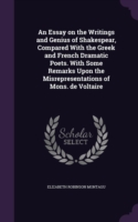 Essay on the Writings and Genius of Shakespear, Compared with the Greek and French Dramatic Poets. with Some Remarks Upon the Misrepresentations of Mons. de Voltaire
