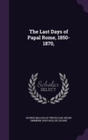 Last Days of Papal Rome, 1850-1870,