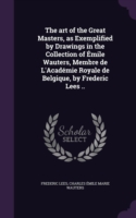 Art of the Great Masters, as Exemplified by Drawings in the Collection of Emile Wauters, Membre de L'Academie Royale de Belgique, by Frederic Lees ..