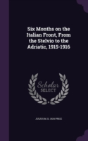 Six Months on the Italian Front, From the Stelvio to the Adriatic, 1915-1916