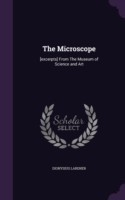 The Microscope: [excerpts] From The Museum of Science and Art