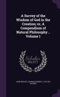 Survey of the Wisdom of God in the Creation; Or, a Compendium of Natural Philosophy .. Volume 1