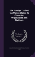 Foreign Trade of the United States; Its Character, Organization and Methods