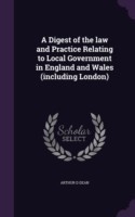 Digest of the Law and Practice Relating to Local Government in England and Wales (Including London)