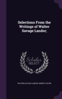 Selections from the Writings of Walter Savage Landor;