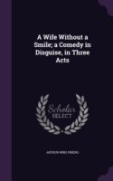 Wife Without a Smile; A Comedy in Disguise, in Three Acts