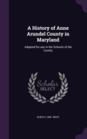 A History of Anne Arundel County in Maryland: Adapted for use in the Schools of the County