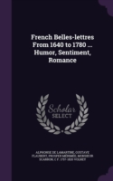 French Belles-Lettres from 1640 to 1780 ... Humor, Sentiment, Romance