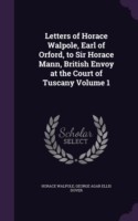 Letters of Horace Walpole, Earl of Orford, to Sir Horace Mann, British Envoy at the Court of Tuscany Volume 1