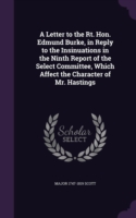 Letter to the Rt. Hon. Edmund Burke, in Reply to the Insinuations in the Ninth Report of the Select Committee, Which Affect the Character of Mr. Hastings