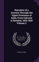 Narrative of a Journey Through the Upper Provinces of India, from Calcutta to Bombay, 1824-1825 Volume 2