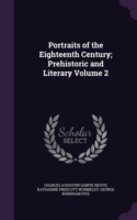 Portraits of the Eighteenth Century; Prehistoric and Literary Volume 2