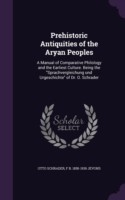 Prehistoric Antiquities of the Aryan Peoples: A Manual of Comparative Philology and the Earliest Culture. Being the "Sprachvergleichung und Urgeschich