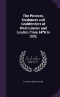 Printers, Stationers and Bookbinders of Westminster and London from 1476 to 1535;