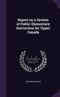 Report on a System of Public Elementary Instruction for Upper Canada