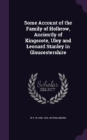 Some Account of the Family of Holbrow, Anciently of Kingscote, Uley and Leonard Stanley in Gloucestershire