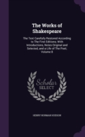 The Works of Shakespeare: The Text Carefully Restored According to The First Editions; With Introductions, Notes Original and Selected, and a Life of