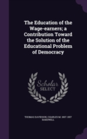 The Education of the Wage-earners; a Contribution Toward the Solution of the Educational Problem of Democracy