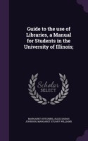 Guide to the Use of Libraries, a Manual for Students in the University of Illinois;