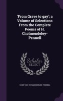 'From Grave to Gay'; A Volume of Selections from the Complete Poems of H. Cholmondeley-Pennell