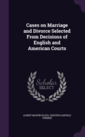 Cases on Marriage and Divorce Selected From Decisions of English and American Courts