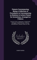 Patents Conveyancing; Being a Collection of Precedents in Conveyancing in Relation to Letters Patent for Inventions, Arranged as Follows