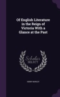 Of English Literature in the Reign of Victoria With a Glance at the Past