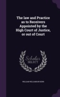 Law and Practice as to Receivers Appointed by the High Court of Justice, or Out of Court