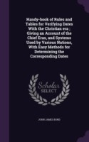 Handy-Book of Rules and Tables for Verifying Dates with the Christian Era; Giving an Account of the Chief Eras, and Systems Used by Various Nations, with Easy Methods for Determining the Corresponding Dates