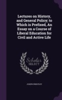 Lectures on History, and General Policy; To Which Is Prefixed, an Essay on a Course of Liberal Education for Civil and Active Life
