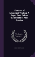 Cost of Municipal Trading. a Paper Read Before the Society of Arts, London