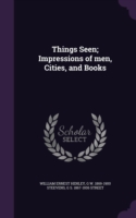 Things Seen; Impressions of Men, Cities, and Books