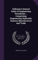 Galloupe's General Index to Engineering Periodicals ... Comprising Engineering; Railroads; Science; Manufactures and Trade