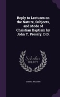 Reply to Lectures on the Nature, Subjects, and Mode of Christian Baptism by John T. Pressly, D.D.